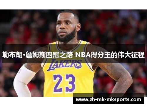 勒布朗·詹姆斯四冠之路 NBA得分王的伟大征程